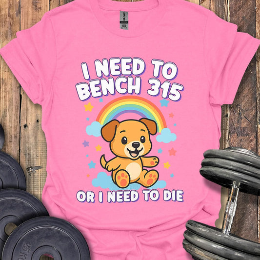 I Need to Bench 315 T-Shirt