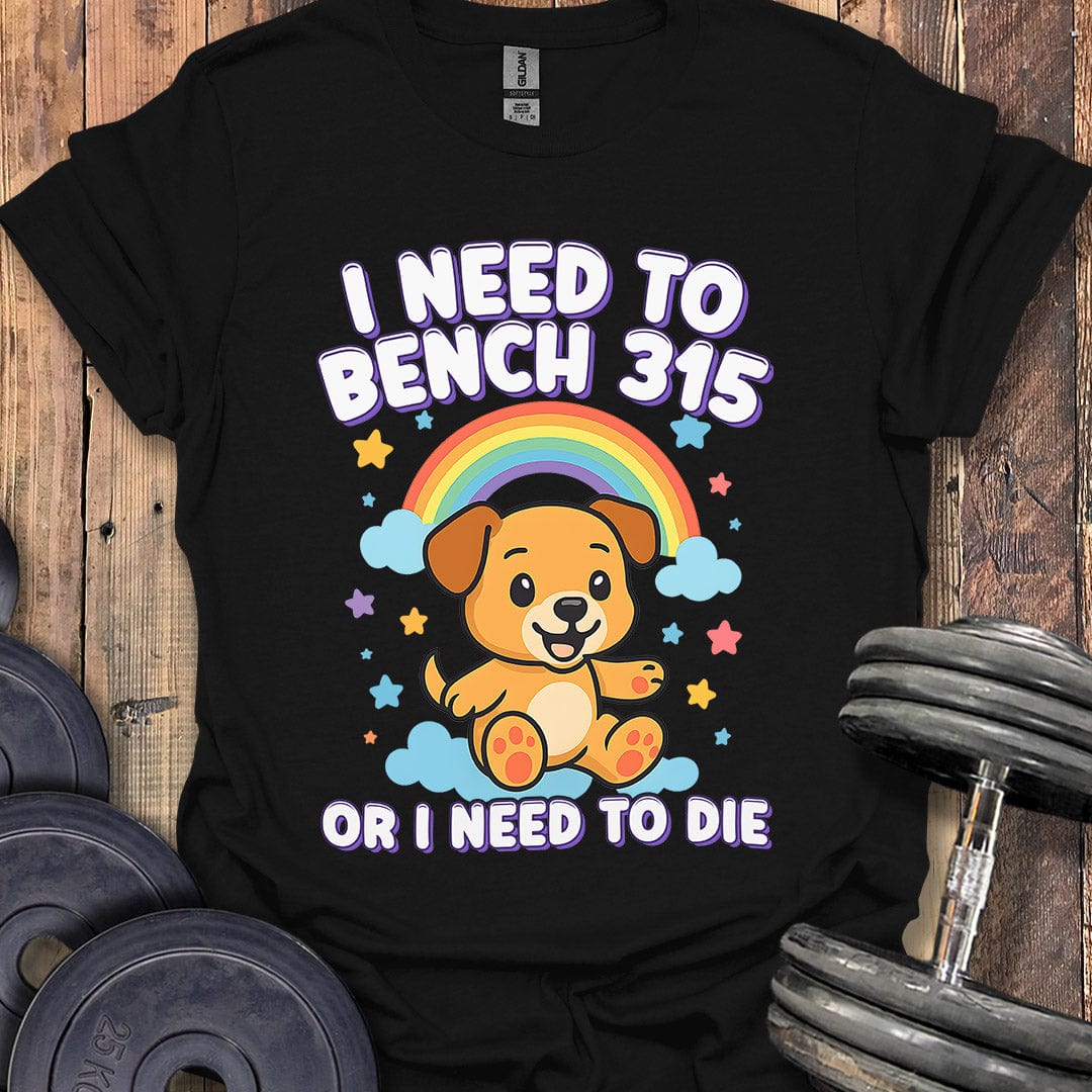 I Need to Bench 315 T-Shirt