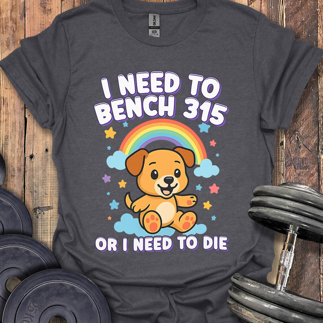 I Need to Bench 315 T-Shirt