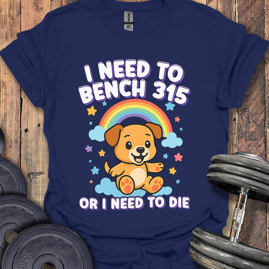 I Need to Bench 315 T-Shirt
