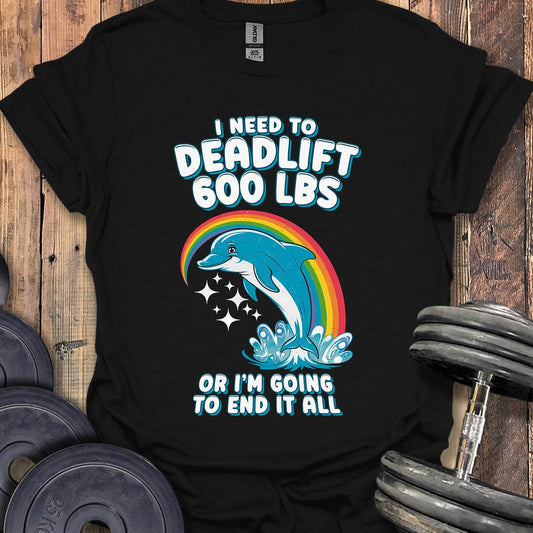 I Need to Deadlift 600 Lbs T-Shirt