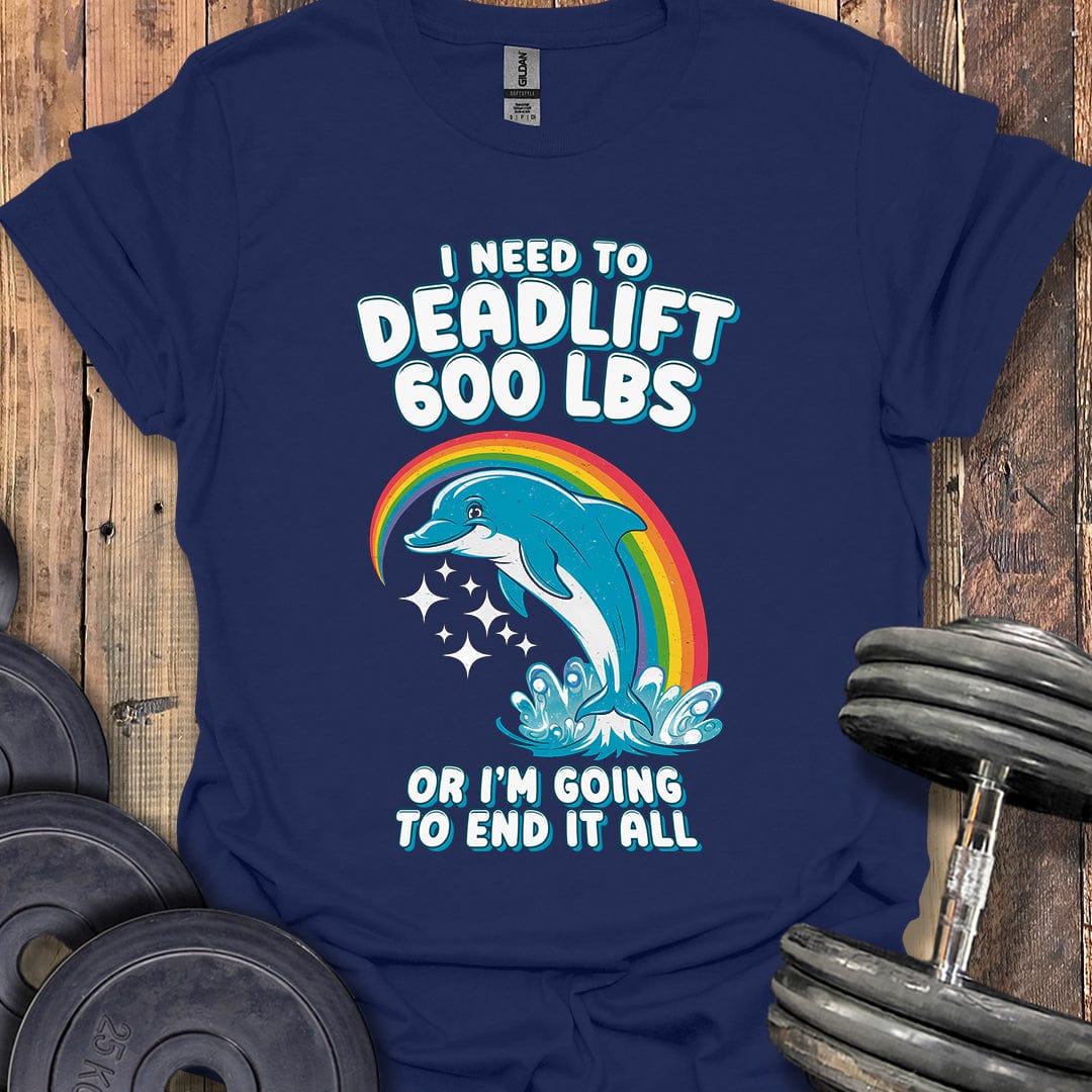 I Need to Deadlift 600 Lbs T-Shirt