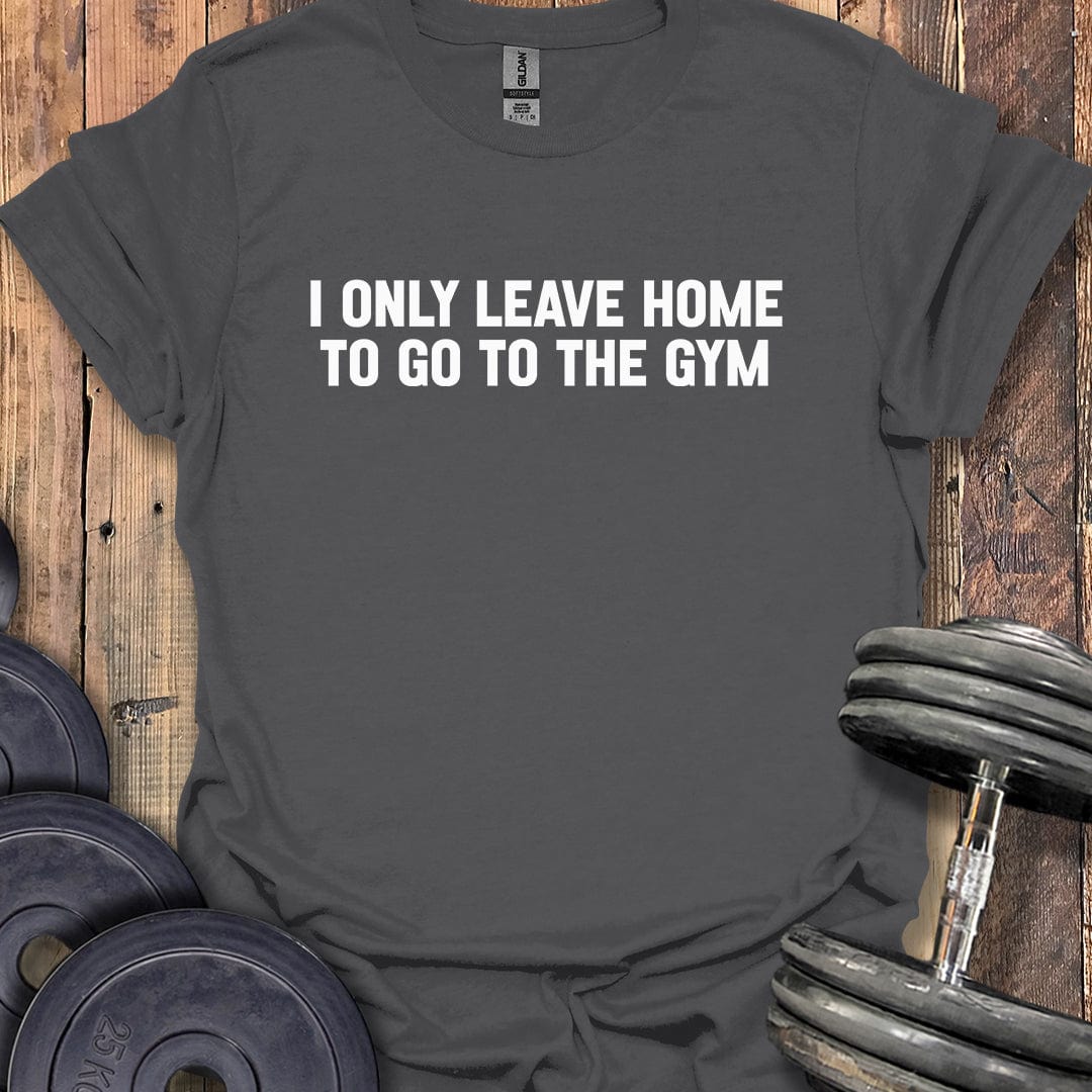 I Only Leave Home T-Shirt
