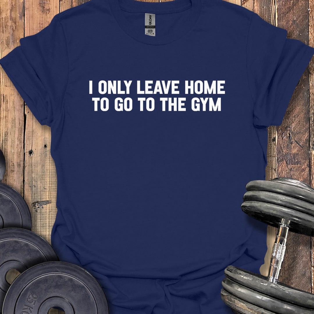 I Only Leave Home T-Shirt