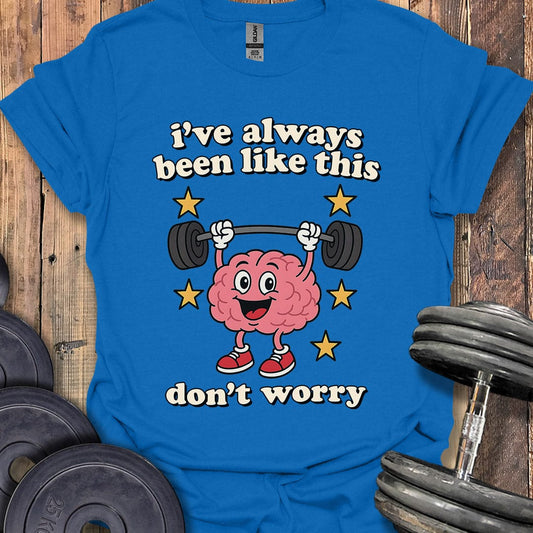 I've Always Been Like This T-Shirt