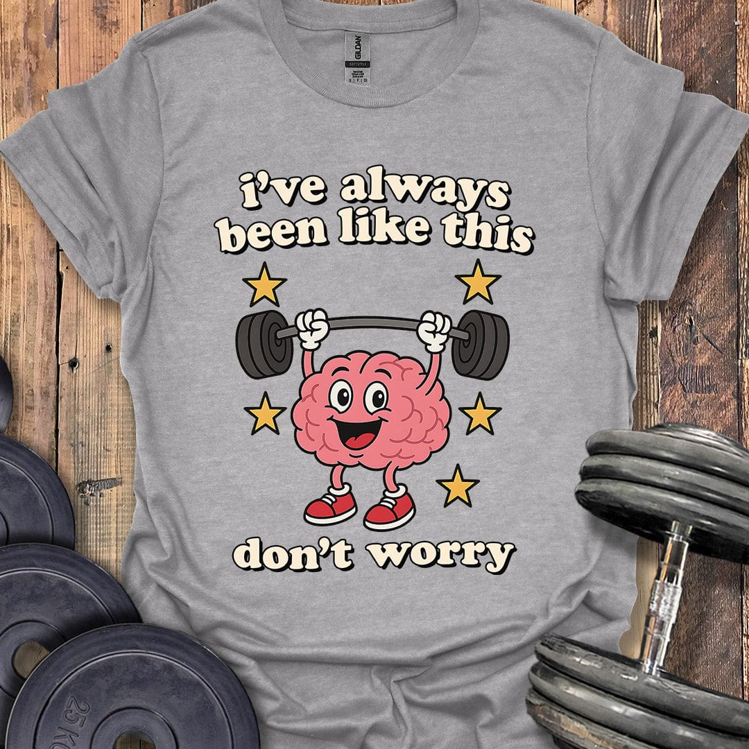 I've Always Been Like This T-Shirt