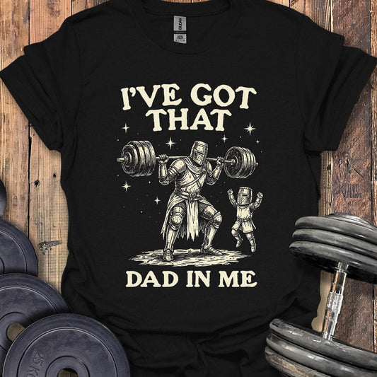 I've Got That Dad in Me T-Shirt