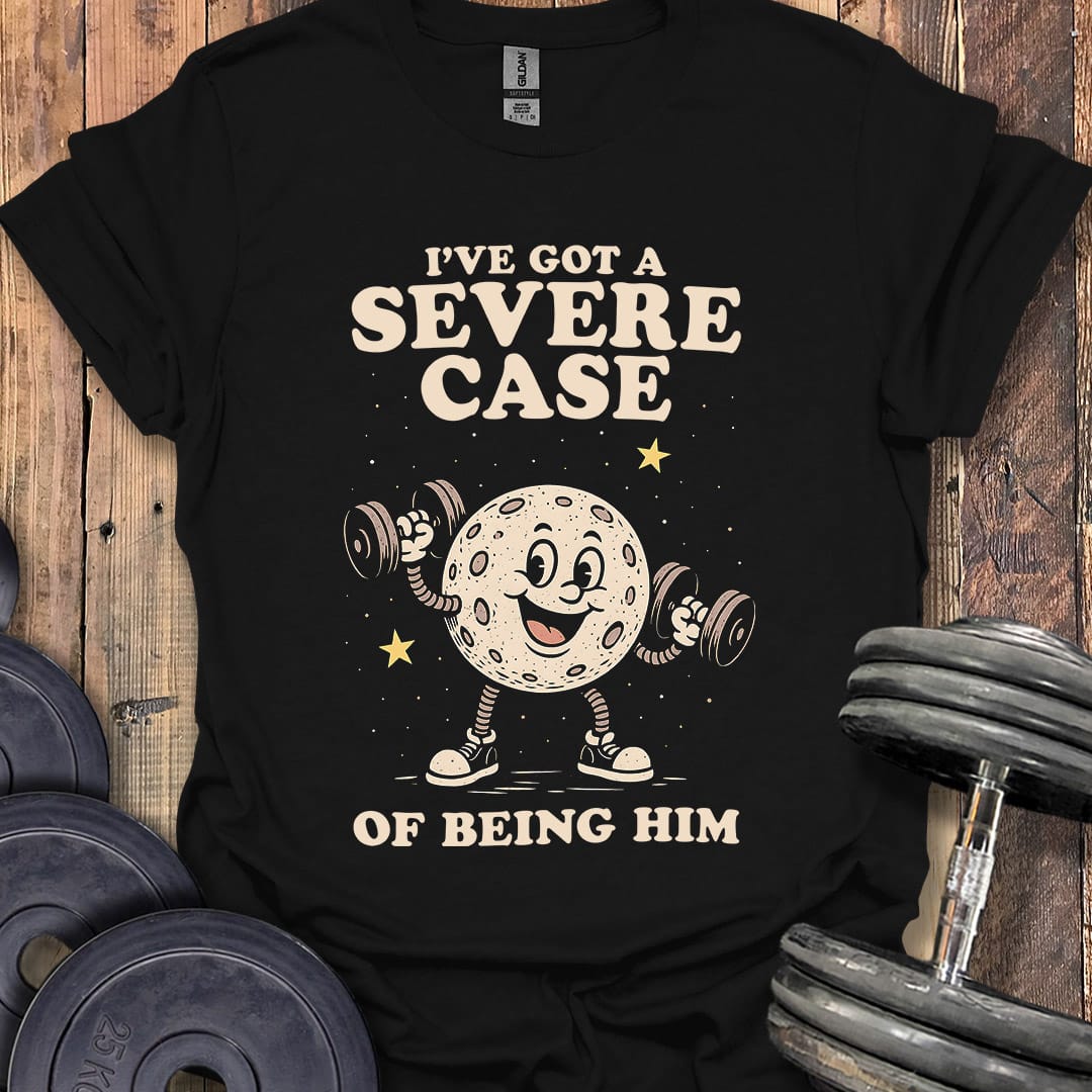 I've Got a Severe Case T-Shirt