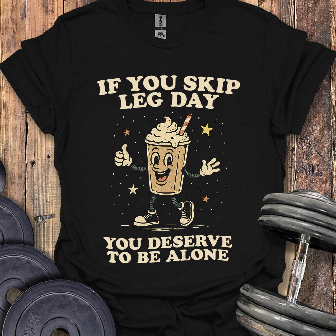 If You Skip Leg Day T-Shirt