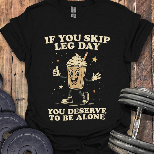 If You Skip Leg Day T-Shirt
