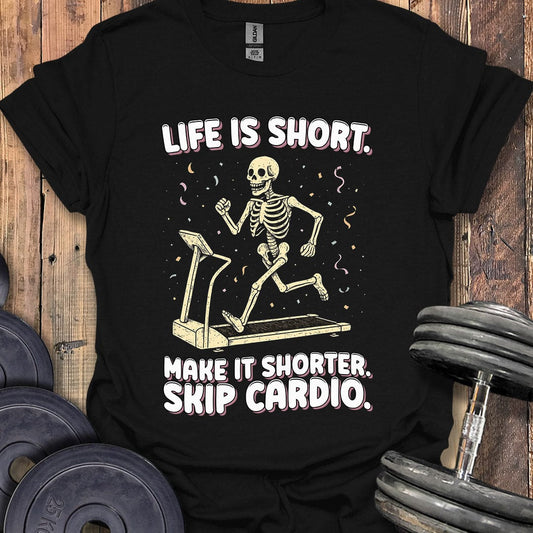 Life Is Short, Skip Cardio T-Shirt