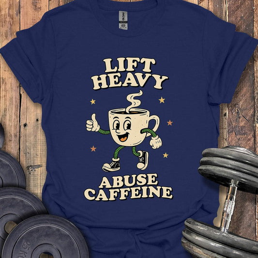 Lift Heavy, Abuse Caffeine T-Shirt