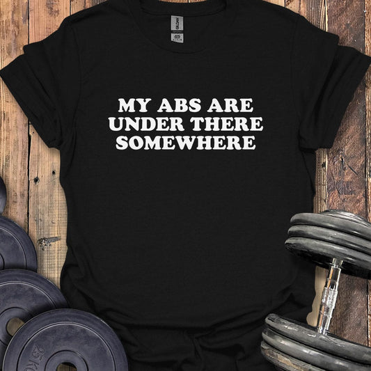 My Abs Are Under There T-Shirt