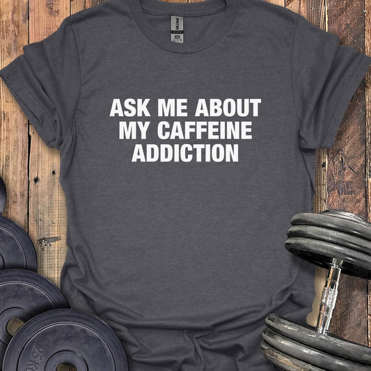 My Caffeine Addiction T-Shirt
