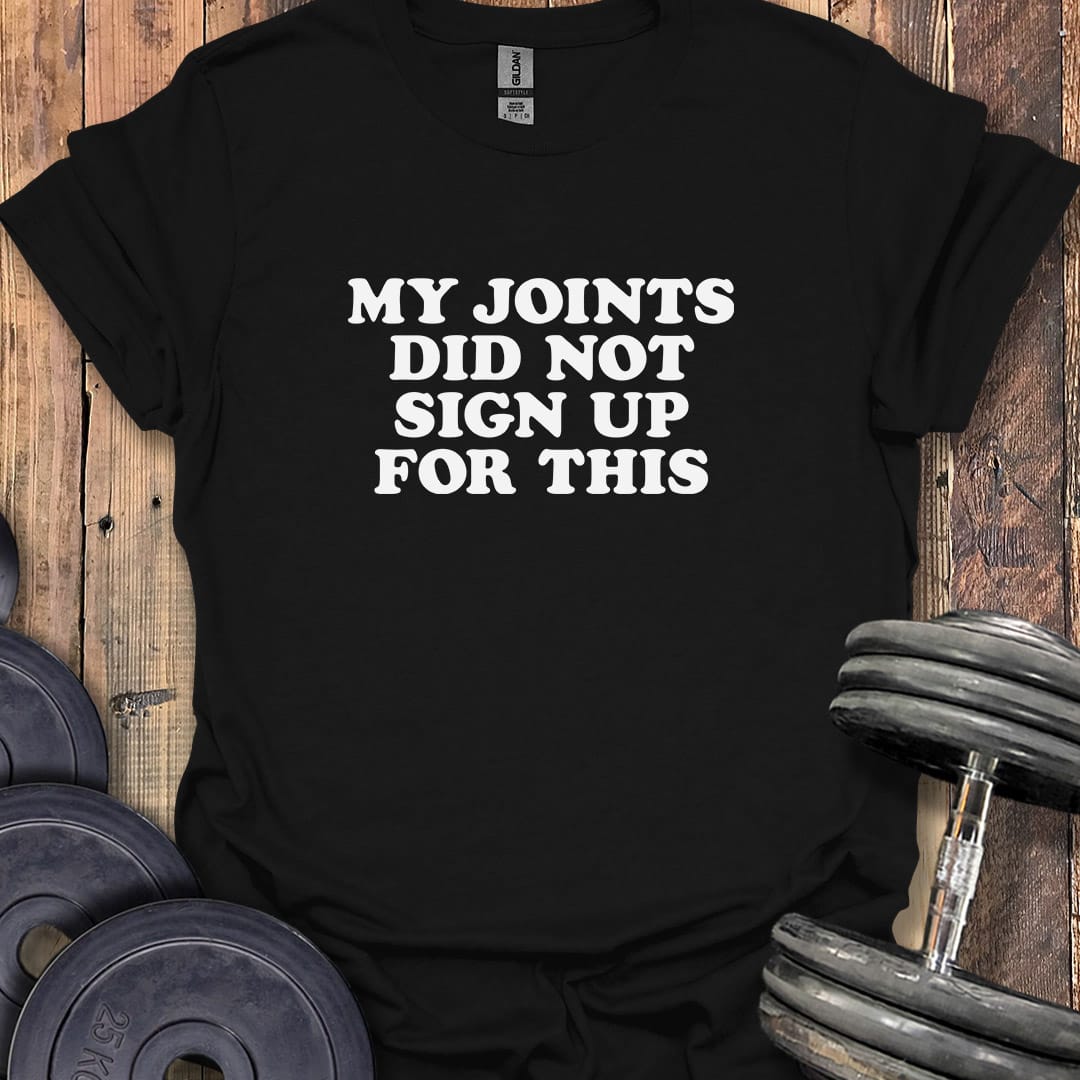 My Joints Didn't Sign Up T-Shirt