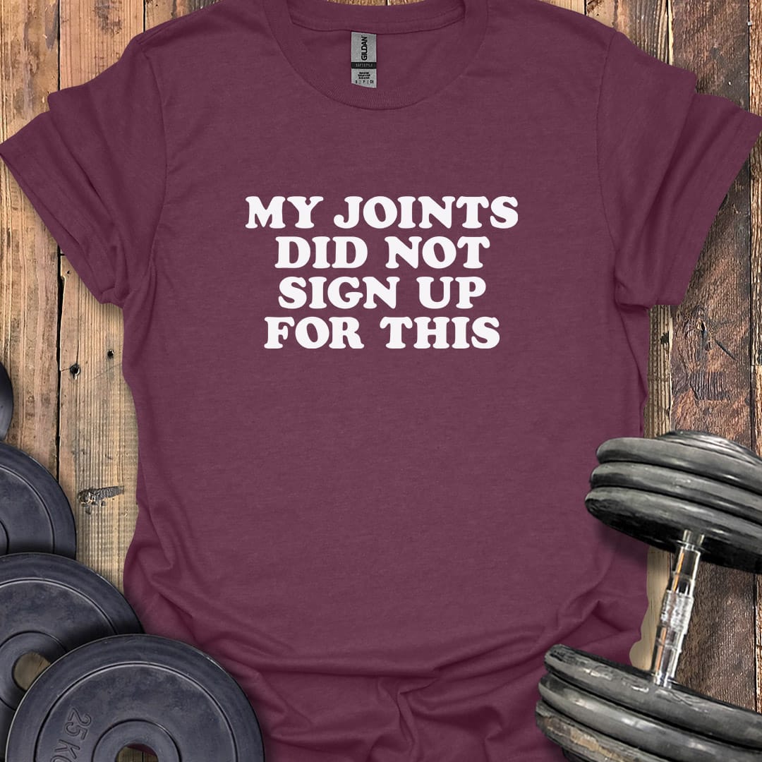 My Joints Didn't Sign Up T-Shirt