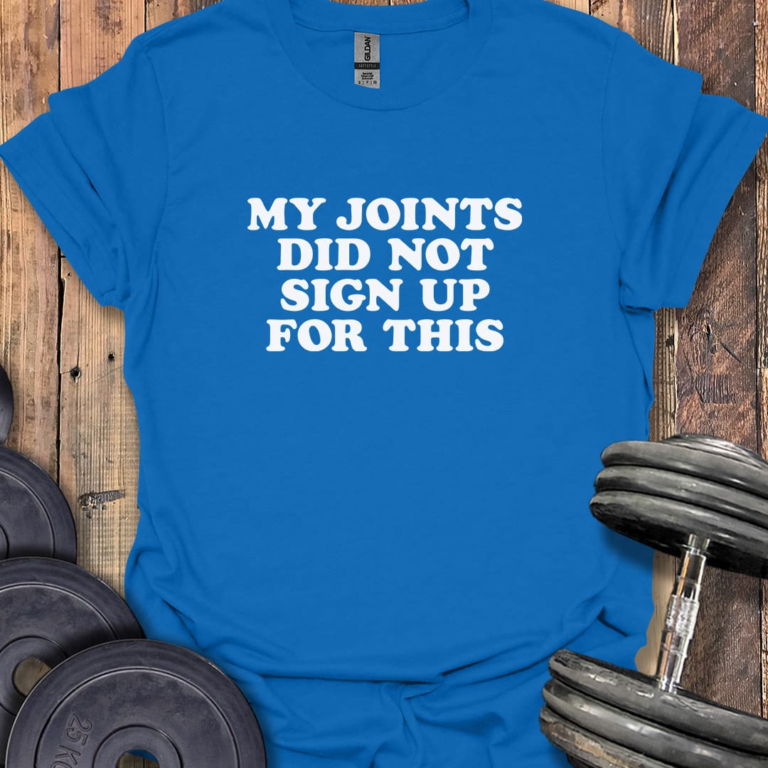 My Joints Didn't Sign Up T-Shirt