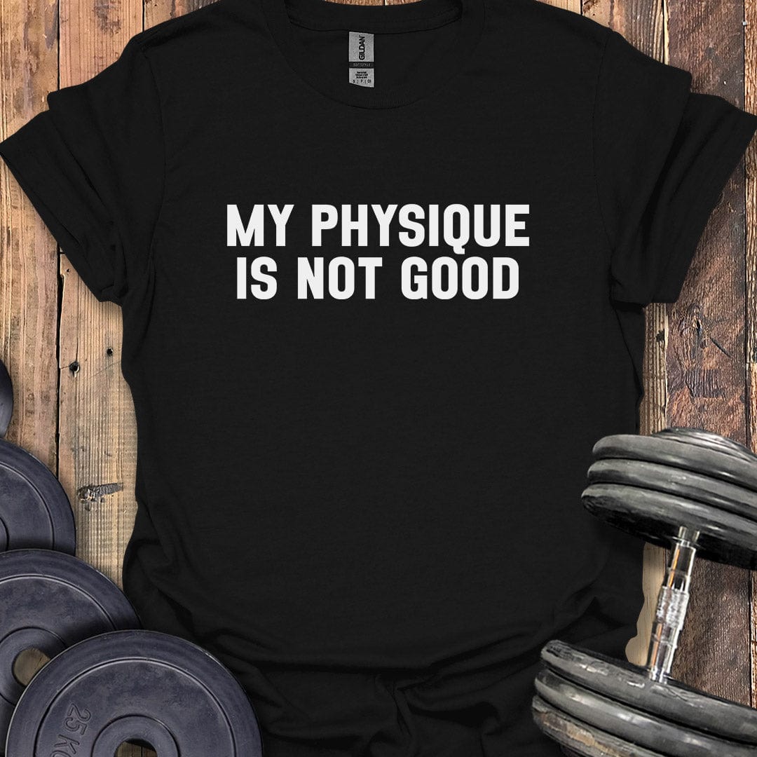 My Physique Is Not Good T-Shirt