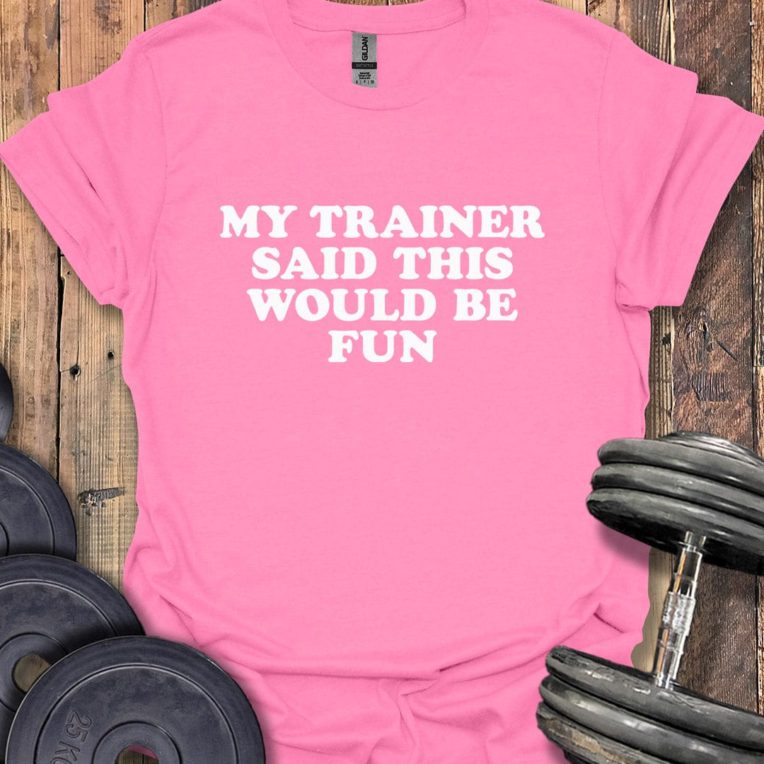 My Trainer Said T-Shirt