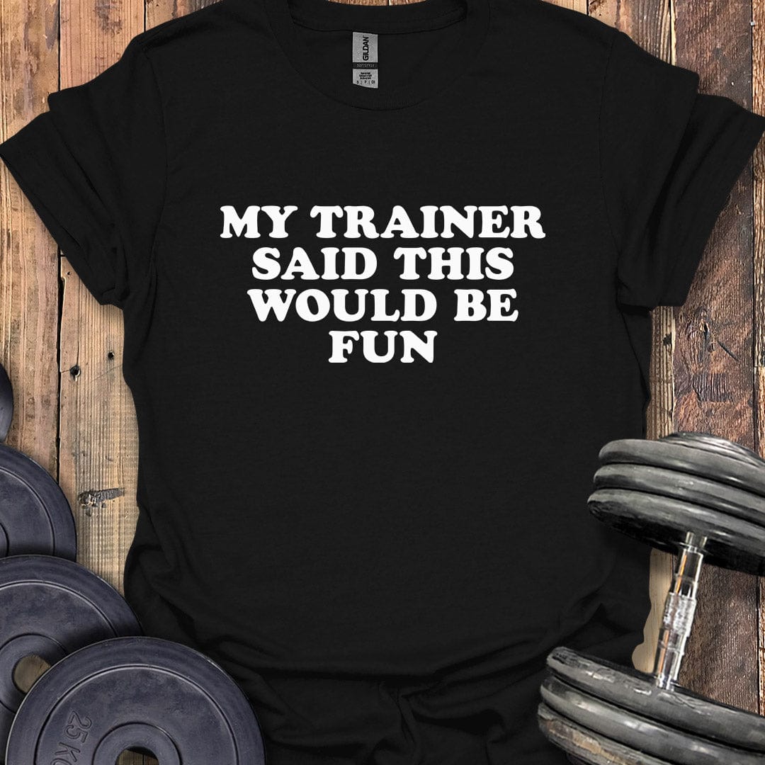 My Trainer Said T-Shirt