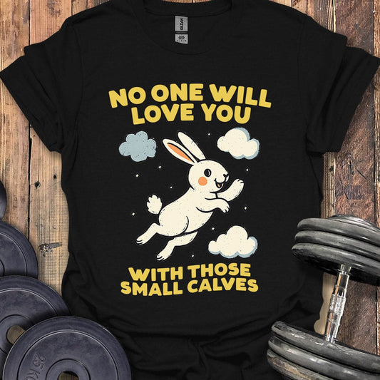 No One Will Love You T-Shirt