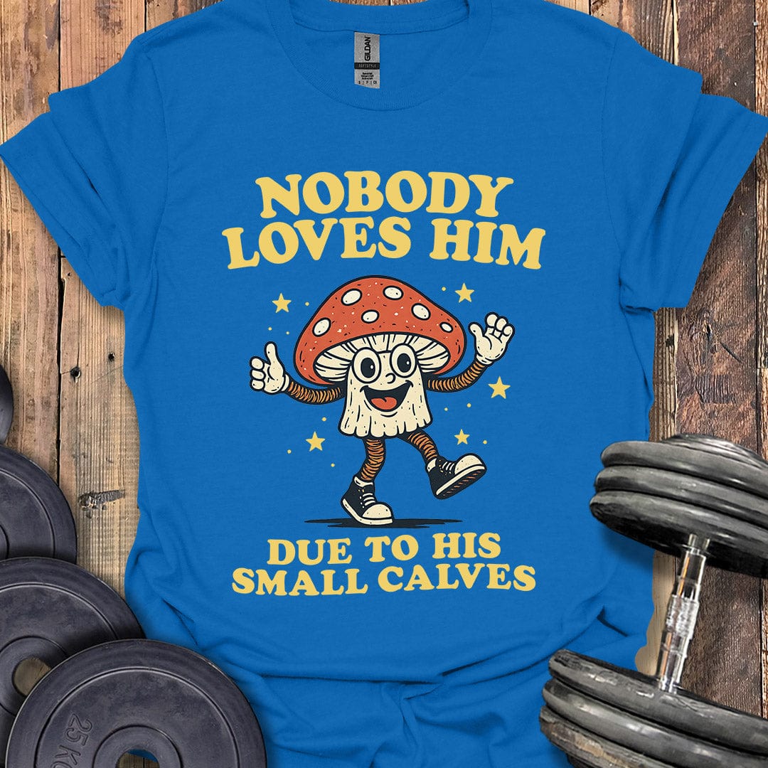 Nobody Loves Him T-Shirt