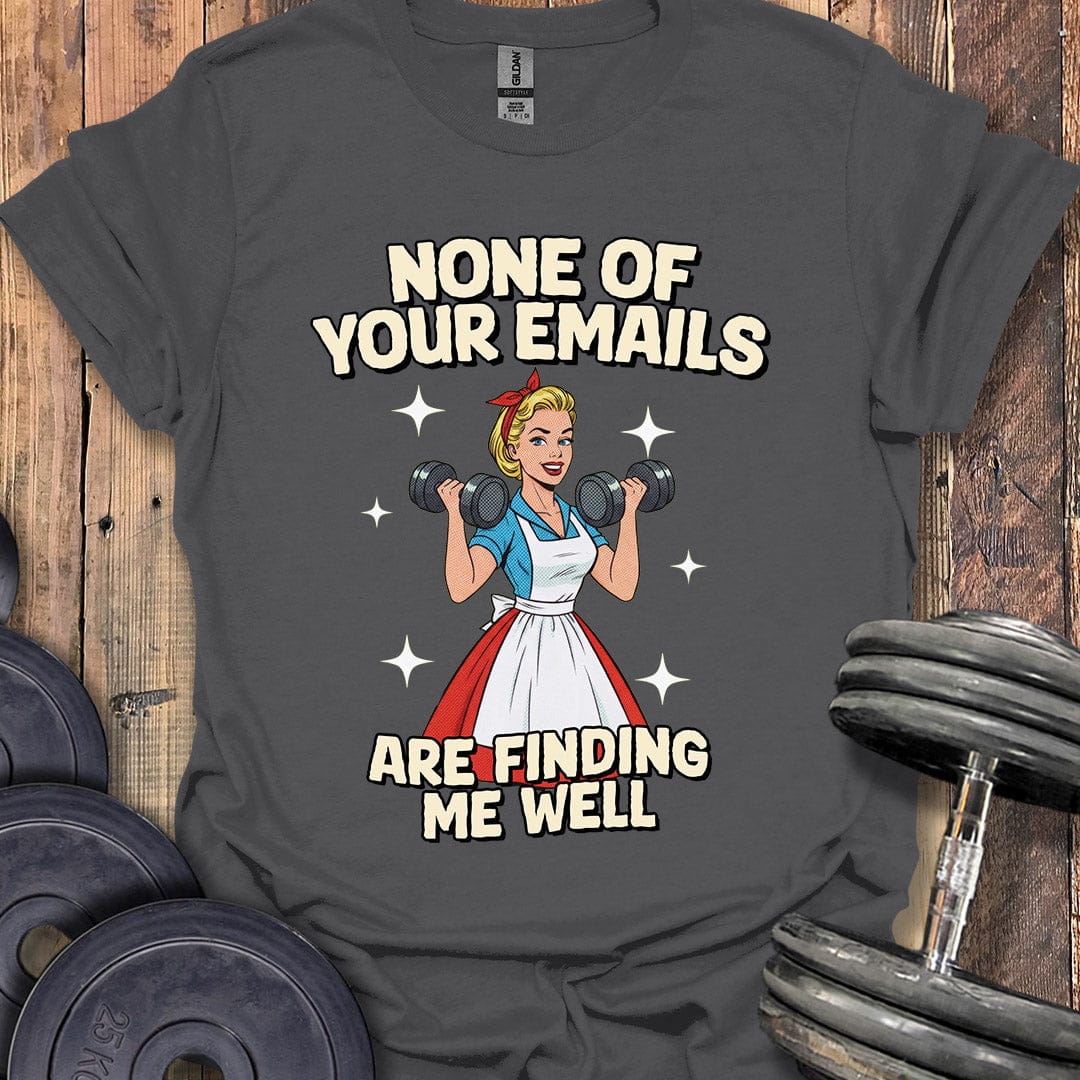 None of Your Emails T-Shirt