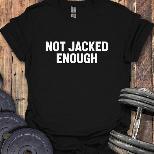 Not Jacked Enough T-Shirt