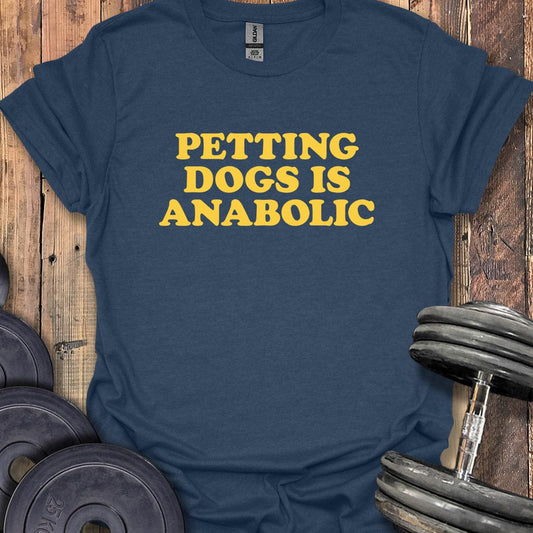 Petting Dogs Is Anabolic T-Shirt