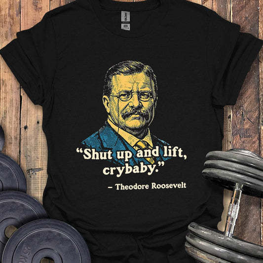 Teddy Roosevelt Shut Up Quote T-Shirt
