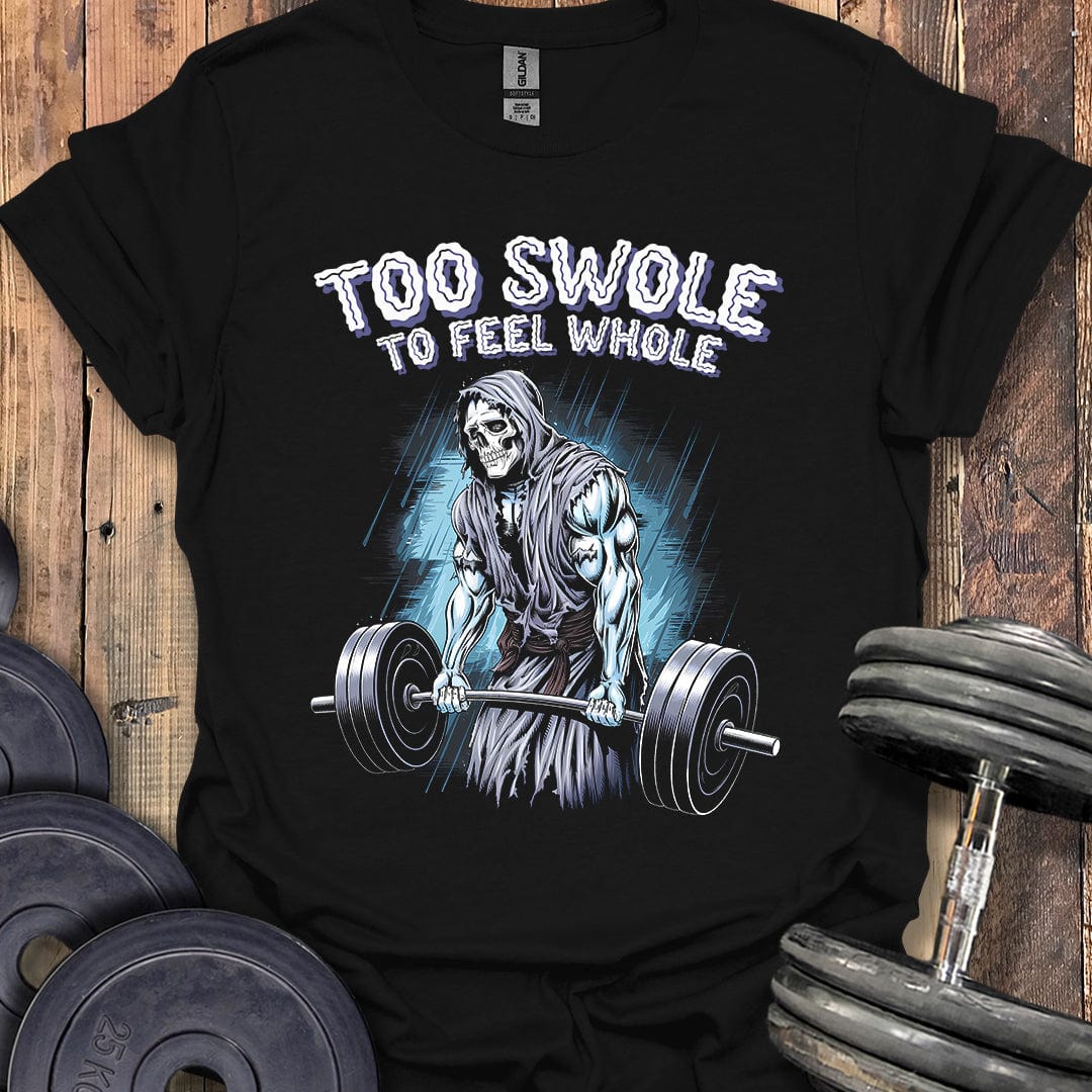 Too Swole to Feel Whole T-Shirt