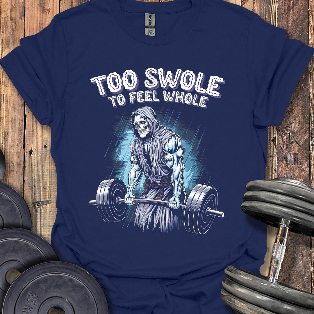 Too Swole to Feel Whole T-Shirt