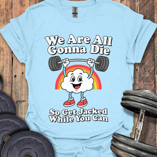 We Are All Gonna Die T-Shirt