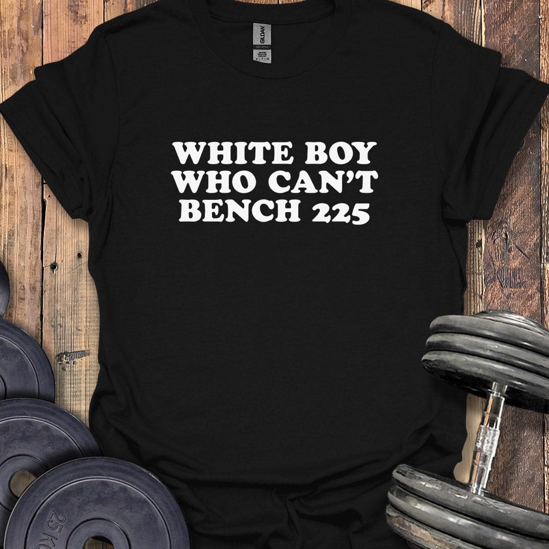 White Boy Who Can't Bench 225 T-Shirt