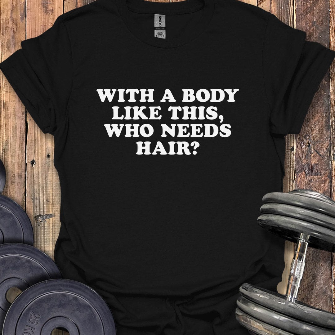 Who Needs Hair T-Shirt