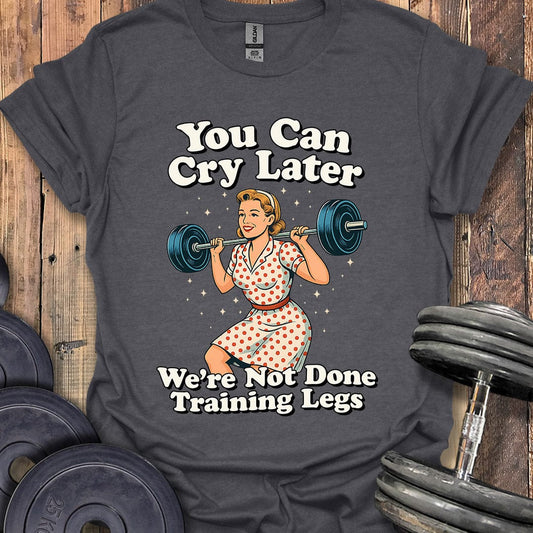 You Can Cry Later T-Shirt