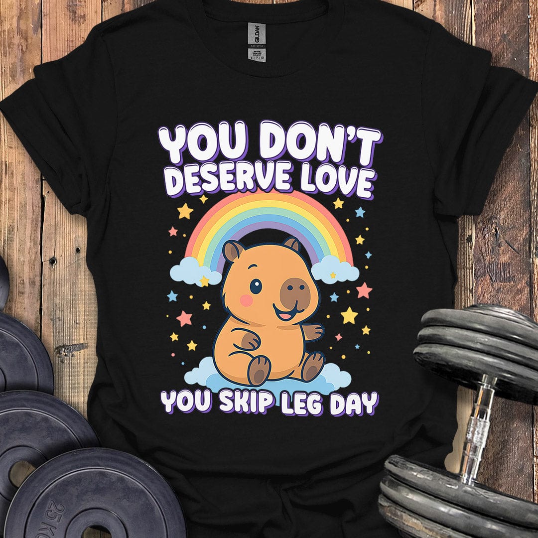 You Don't Deserve Love T-Shirt