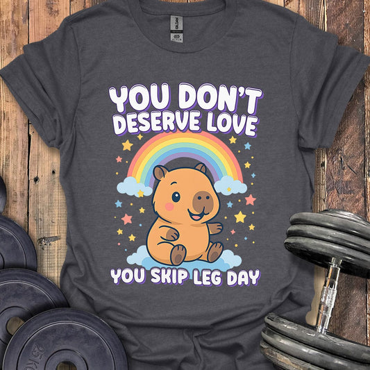 You Don't Deserve Love T-Shirt