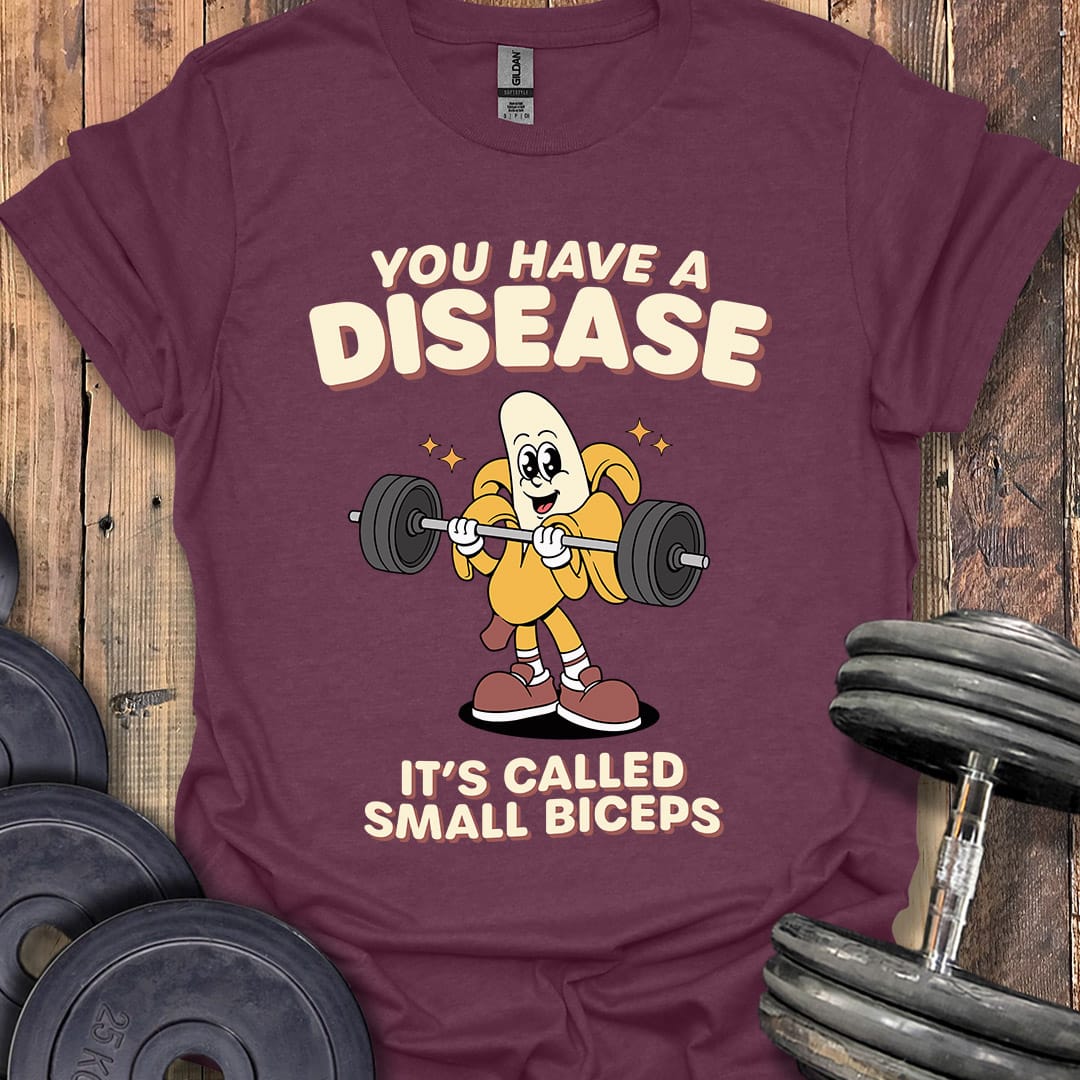 You Have a Disease T-Shirt