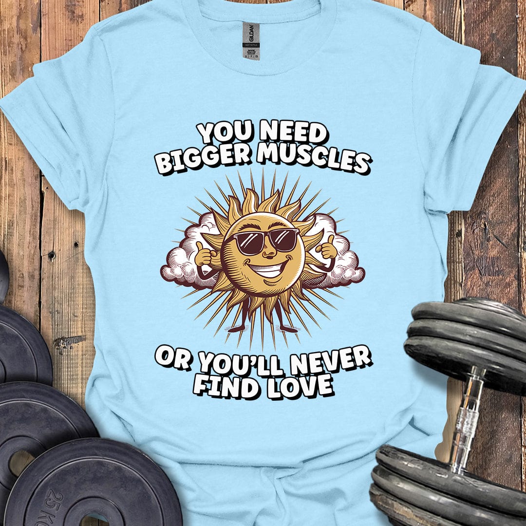 You Need Bigger Muscles T-Shirt