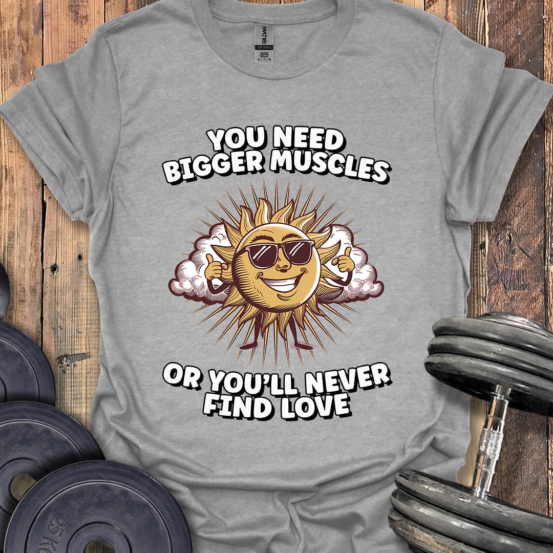 You Need Bigger Muscles T-Shirt