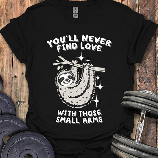 You'll Never Find Love T-Shirt