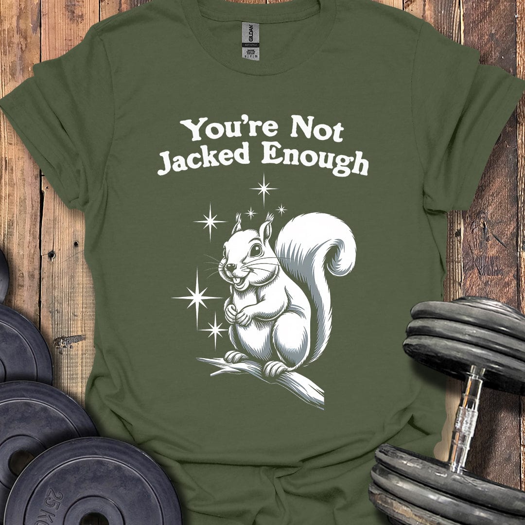 You're Not Jacked Enough T-Shirt