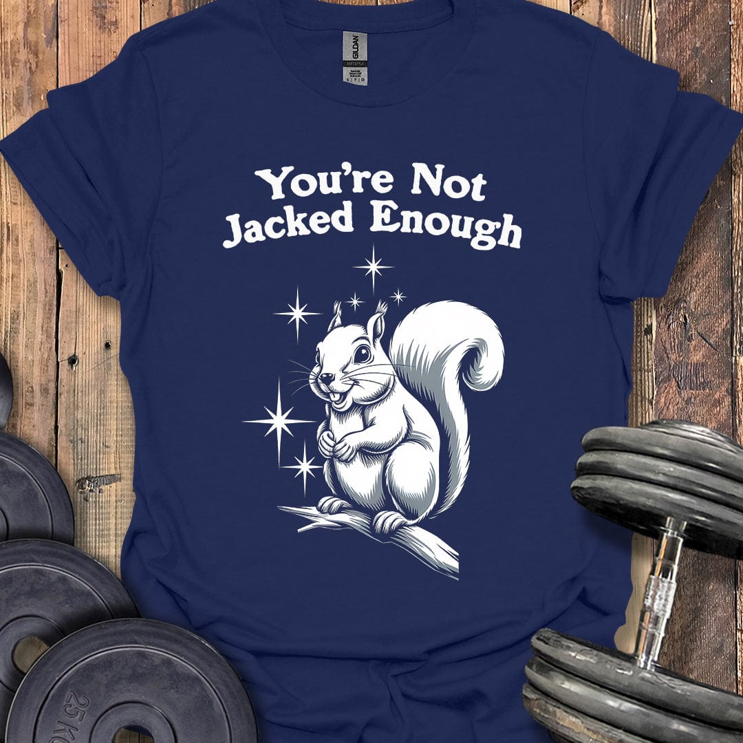 You're Not Jacked Enough T-Shirt