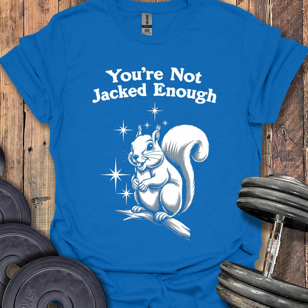 You're Not Jacked Enough T-Shirt