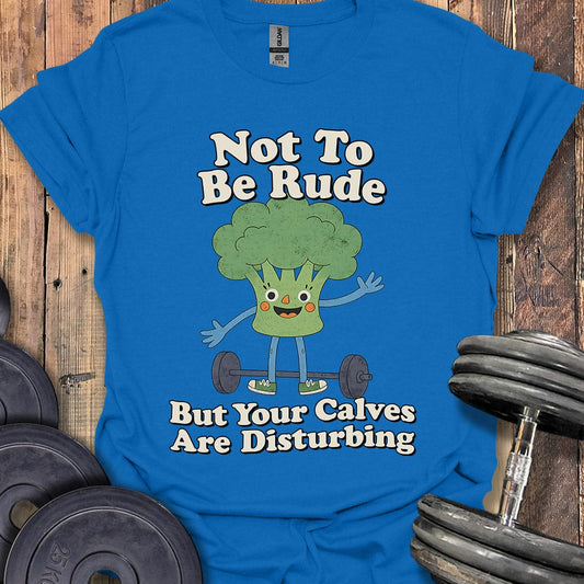 Your Calves Are Disturbing T-Shirt
