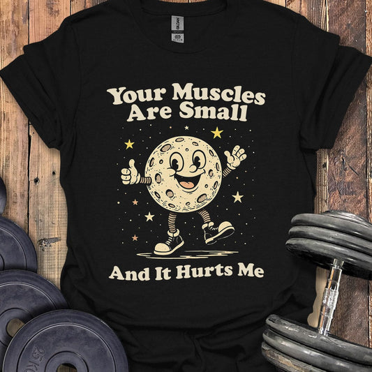 Your Muscles Are Small T-Shirt