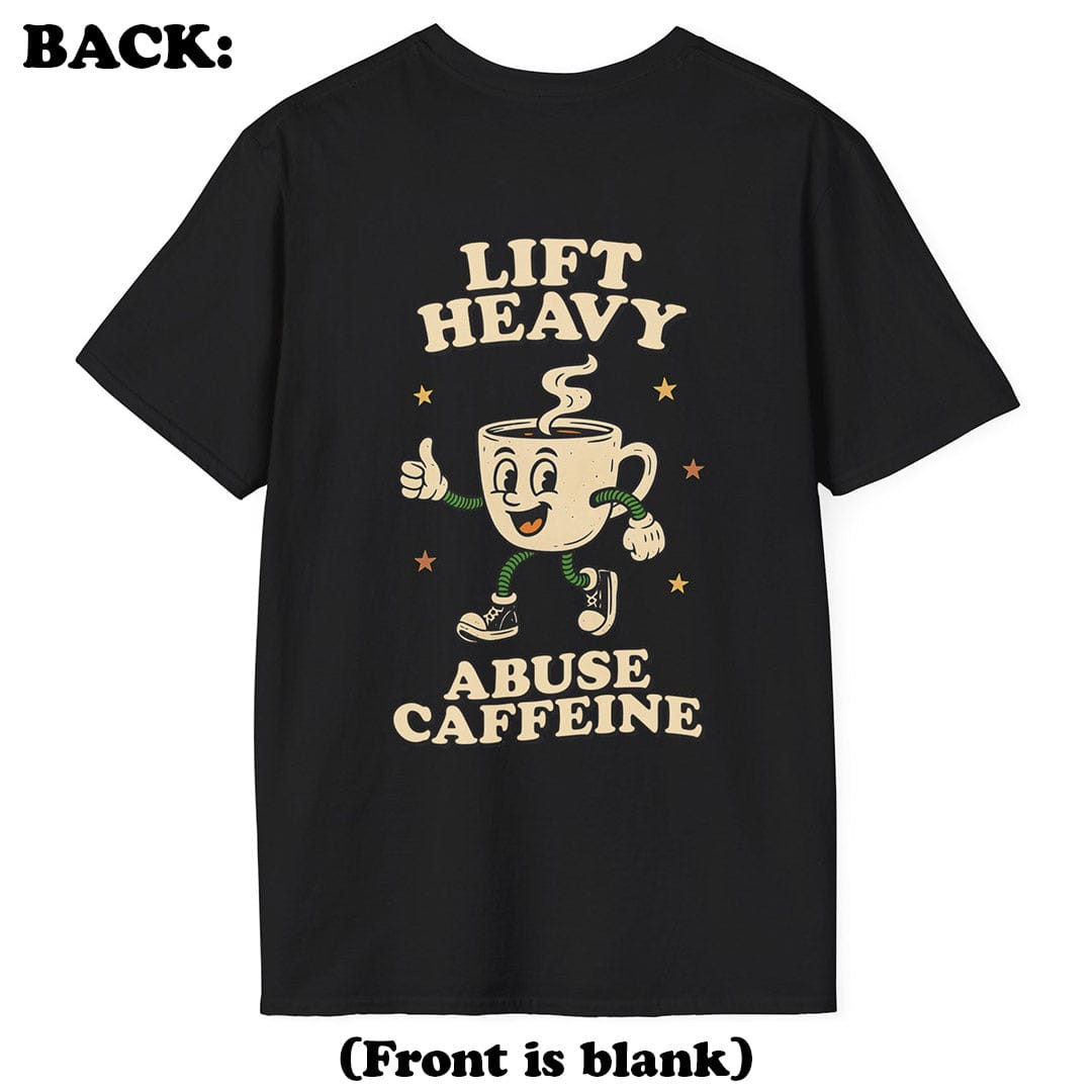 Lift Heavy, Abuse Caffeine T-Shirt (Back Print)